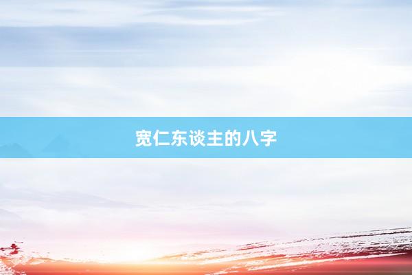 宽仁东谈主的八字