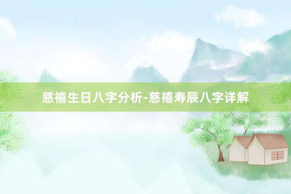 慈禧生日八字分析-慈禧寿辰八字详解